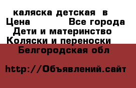 каляска детская 2в1 › Цена ­ 7 000 - Все города Дети и материнство » Коляски и переноски   . Белгородская обл.